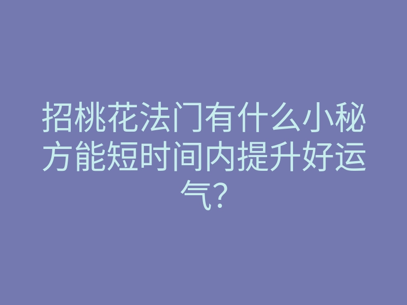 招桃花法门有什么小秘方能短时间内提升好运气?