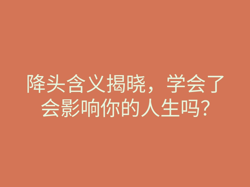降头含义揭晓,学会了会影响你的人生吗?