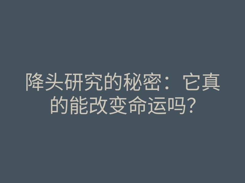 降头研究的秘密:它真的能改变命运吗?