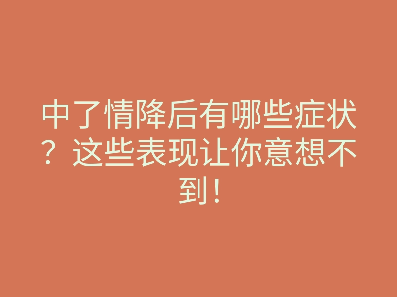 中了情降后有哪些症状?这些表现让你意想不到!