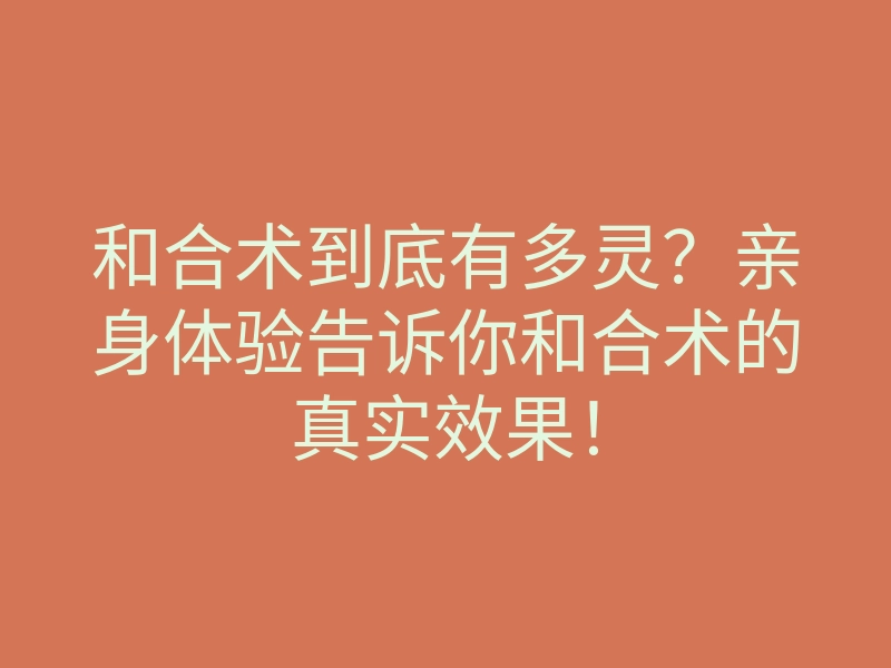 和合术到底有多灵?亲身体验告诉你和合术的真实效果!