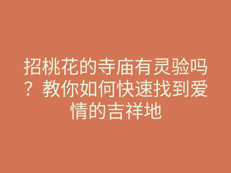 招桃花的寺庙有灵验吗?教你如何快速找到爱情的吉祥地