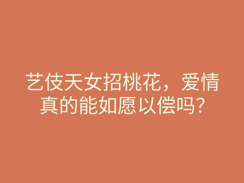 艺伎天女招桃花,爱情真的能如愿以偿吗?