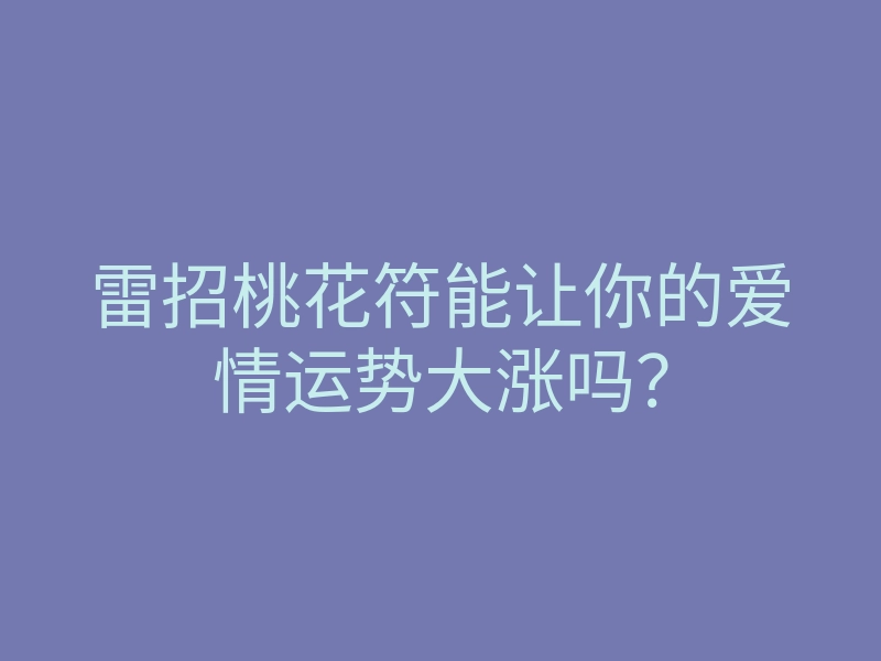 雷招桃花符能让你的爱情运势大涨吗?