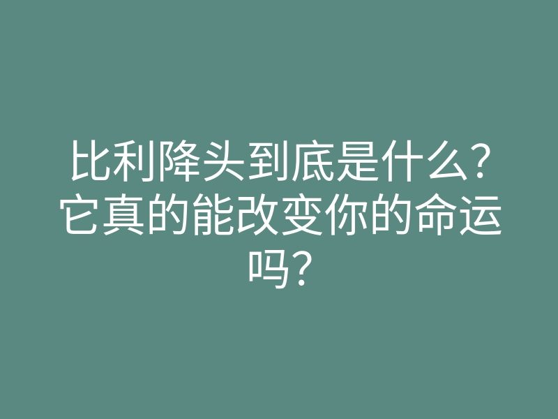 比利降头到底是什么?它真的能改变你的命运吗?