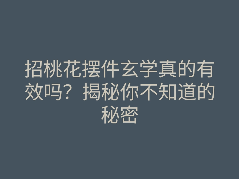 招桃花摆件玄学真的有效吗?揭秘你不知道的秘密