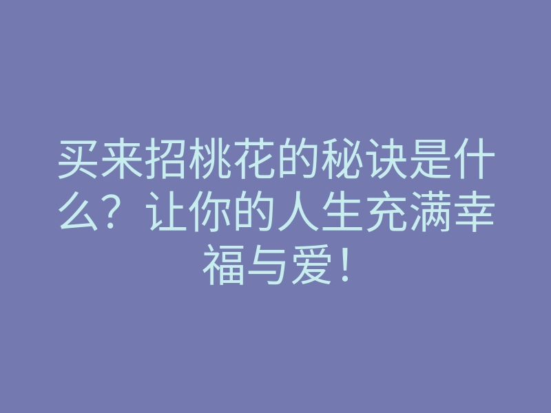 买来招桃花的秘诀是什么?让你的人生充满幸福与爱!