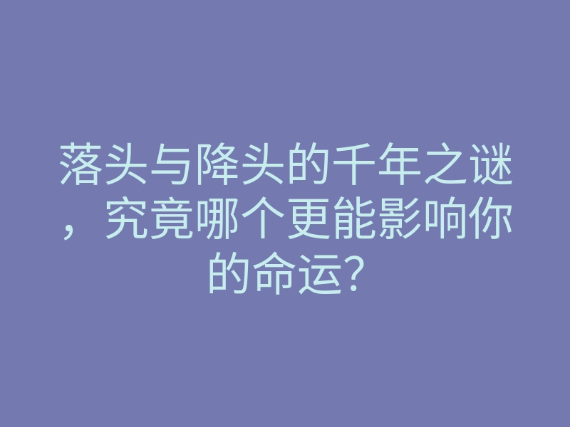 落头与降头的千年之谜,究竟哪个更能影响你的命运?