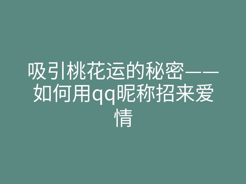 吸引桃花运的秘密——如何用qq昵称招来爱情