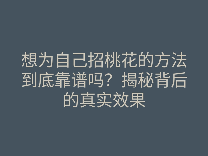 想为自己招桃花的方法到底靠谱吗?揭秘背后的真实效果