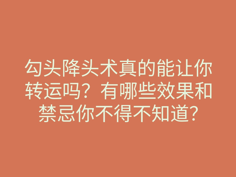 勾头降头术真的能让你转运吗?有哪些效果和禁忌你不得不知道?