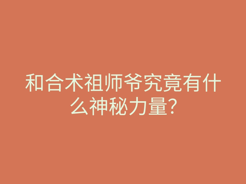 和合术祖师爷究竟有什么神秘力量?