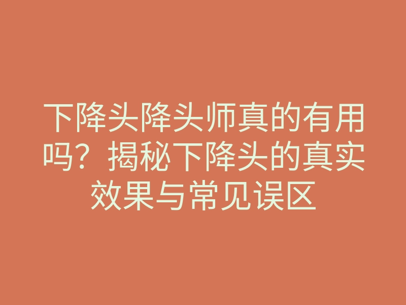 下降头降头师真的有用吗?揭秘下降头的真实效果与常见误区
