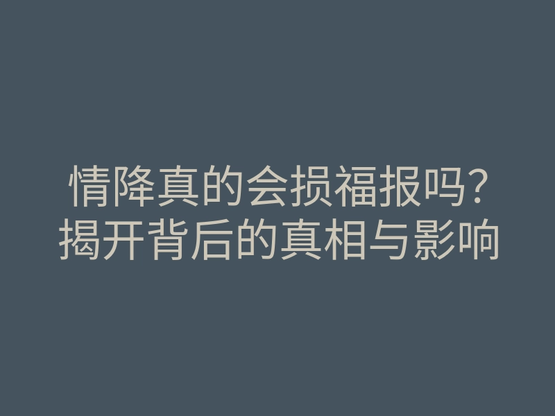 情降真的会损福报吗?揭开背后的真相与影响