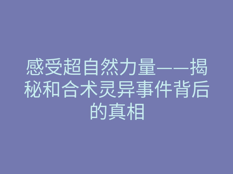 感受超自然力量——揭秘和合术灵异事件背后的真相