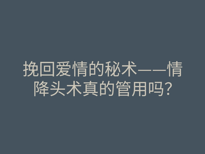 挽回爱情的秘术——情降头术真的管用吗?