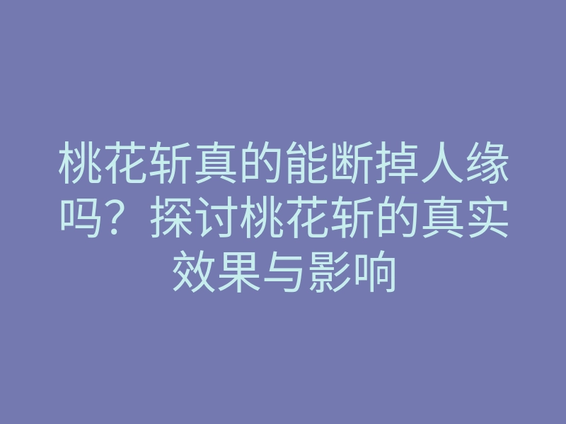 桃花斩真的能断掉人缘吗?探讨桃花斩的真实效果与影响