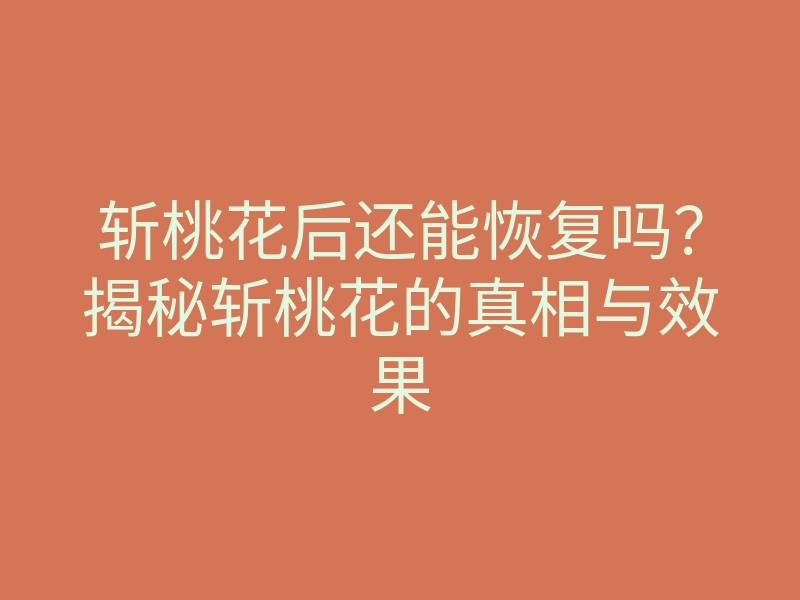 斩桃花后还能恢复吗?揭秘斩桃花的真相与效果