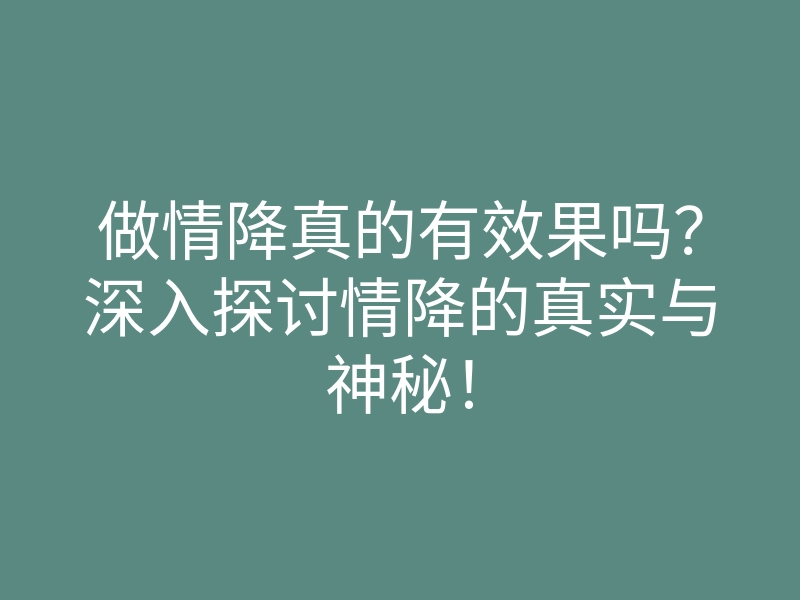做情降真的有效果吗?深入探讨情降的真实与神秘!