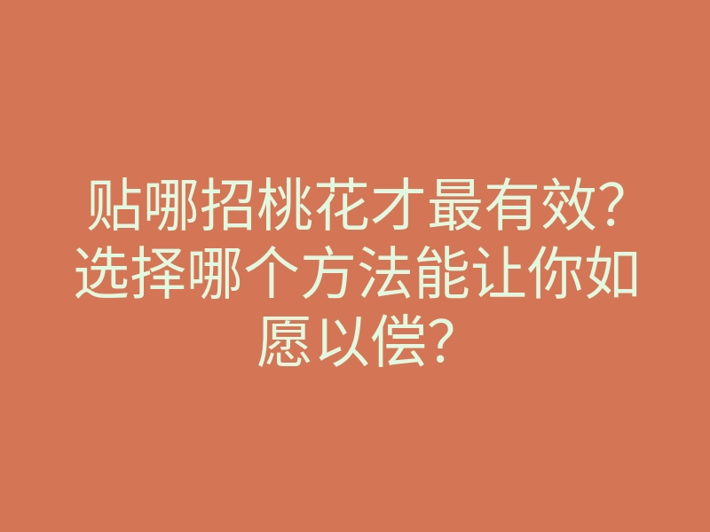 贴哪招桃花才最有效？选择哪个方法能让你如愿以偿？