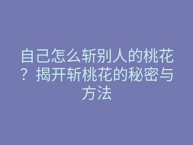 自己怎么斩别人的桃花？揭开斩桃花的秘密与方法