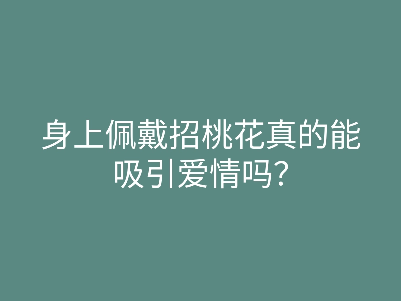 身上佩戴招桃花真的能吸引爱情吗?