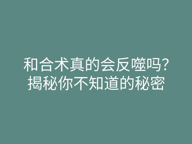 和合术真的会反噬吗?揭秘你不知道的秘密