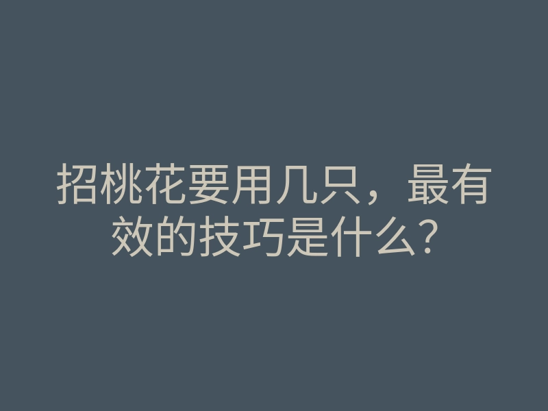 招桃花要用几只,最有效的技巧是什么?