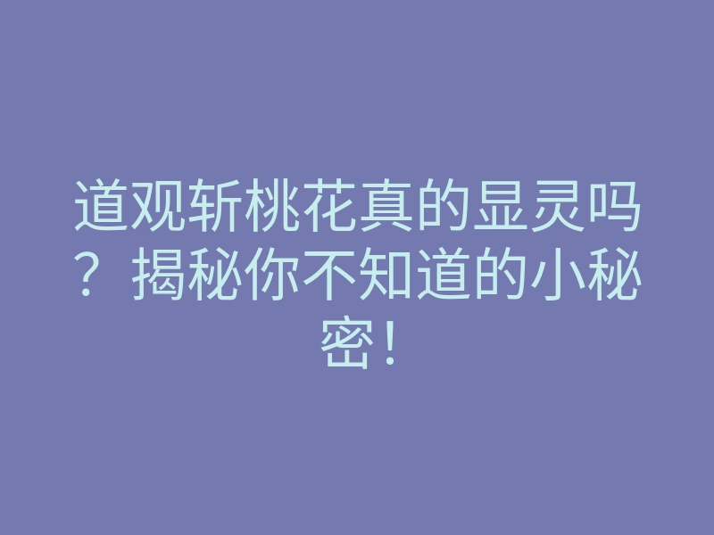 道观斩桃花真的显灵吗？揭秘你不知道的小秘密！