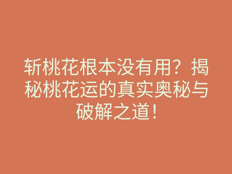 斩桃花根本没有用?揭秘桃花运的真实奥秘与破解之道!