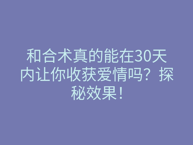 和合术真的能在30天内让你收获爱情吗？探秘效果！