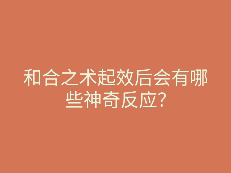 和合之术起效后会有哪些神奇反应？