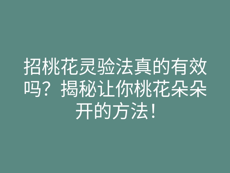 招桃花灵验法真的有效吗?揭秘让你桃花朵朵开的方法!