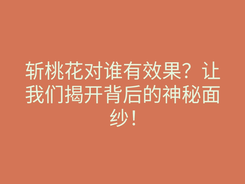 斩桃花对谁有效果?让我们揭开背后的神秘面纱!
