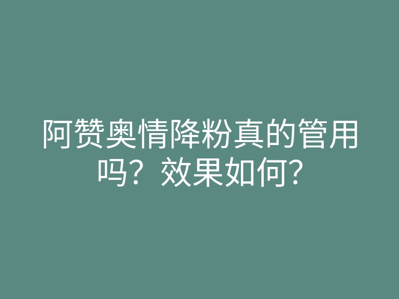 阿赞奥情降粉真的管用吗?效果如何?