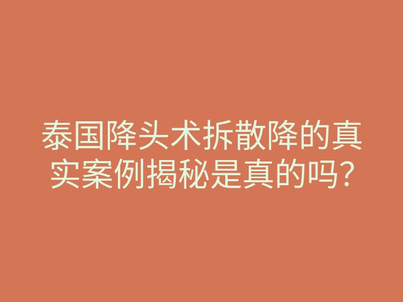 泰国降头术拆散降的真实案例揭秘是真的吗？