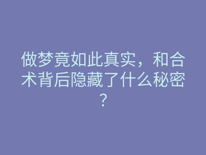做梦竟如此真实,和合术背后隐藏了什么秘密?
