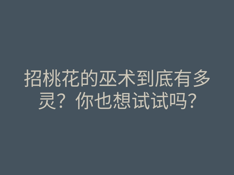 招桃花的巫术到底有多灵?你也想试试吗?