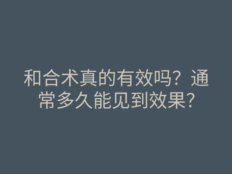 和合术真的有效吗?通常多久能见到效果?