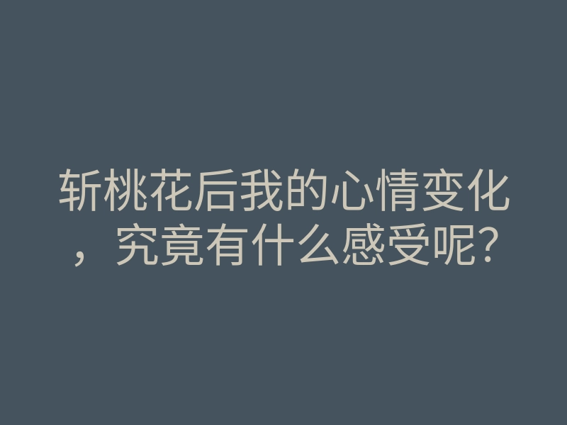 斩桃花后我的心情变化，究竟有什么感受呢？