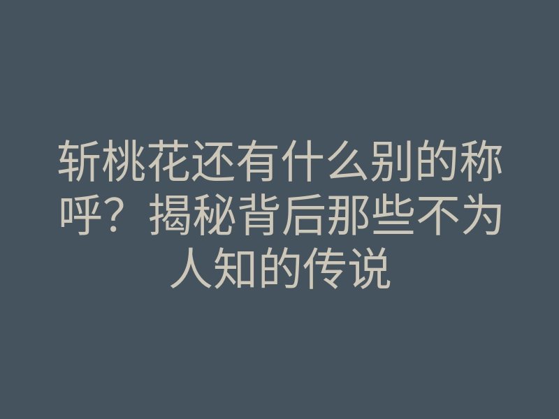 斩桃花还有什么别的称呼?揭秘背后那些不为人知的传说