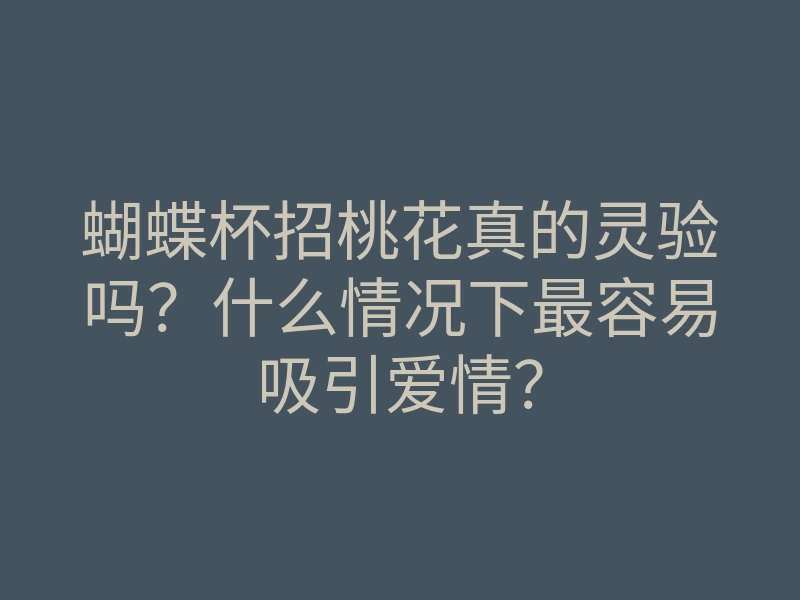 蝴蝶杯招桃花真的灵验吗?什么情况下最容易吸引爱情?
