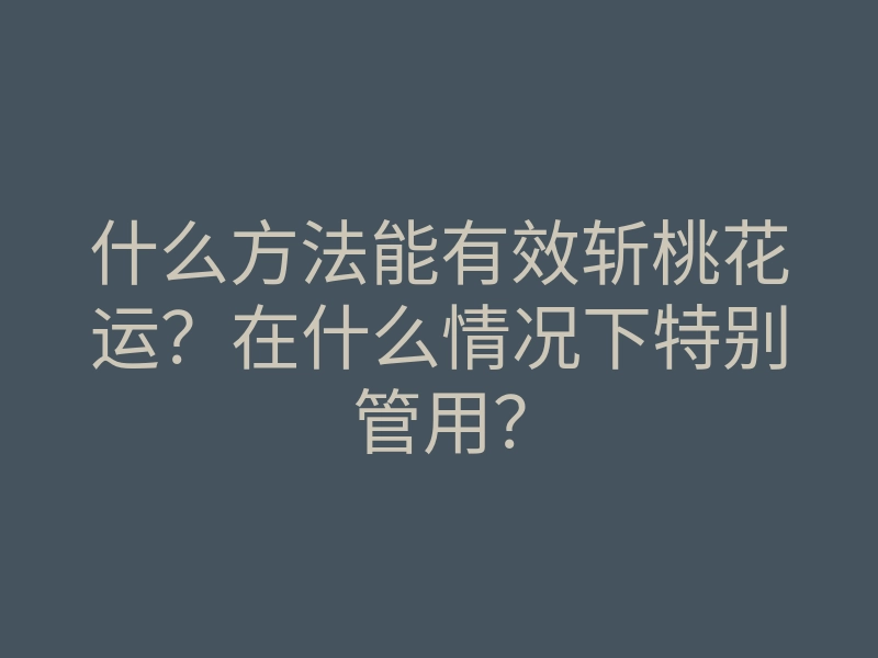什么方法能有效斩桃花运?在什么情况下特别管用?
