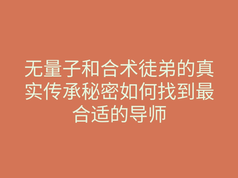 无量子和合术徒弟的真实传承秘密如何找到最合适的导师