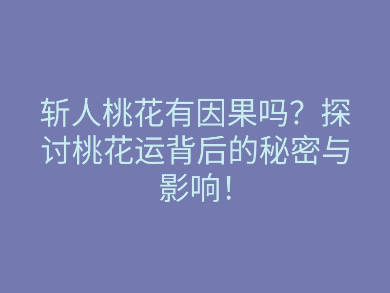 斩人桃花有因果吗?探讨桃花运背后的秘密与影响!