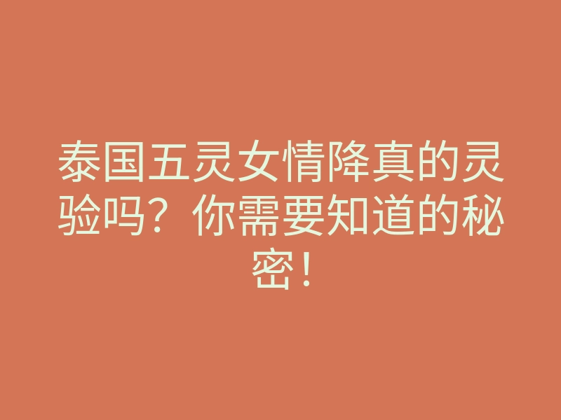 泰国五灵女情降真的灵验吗?你需要知道的秘密!