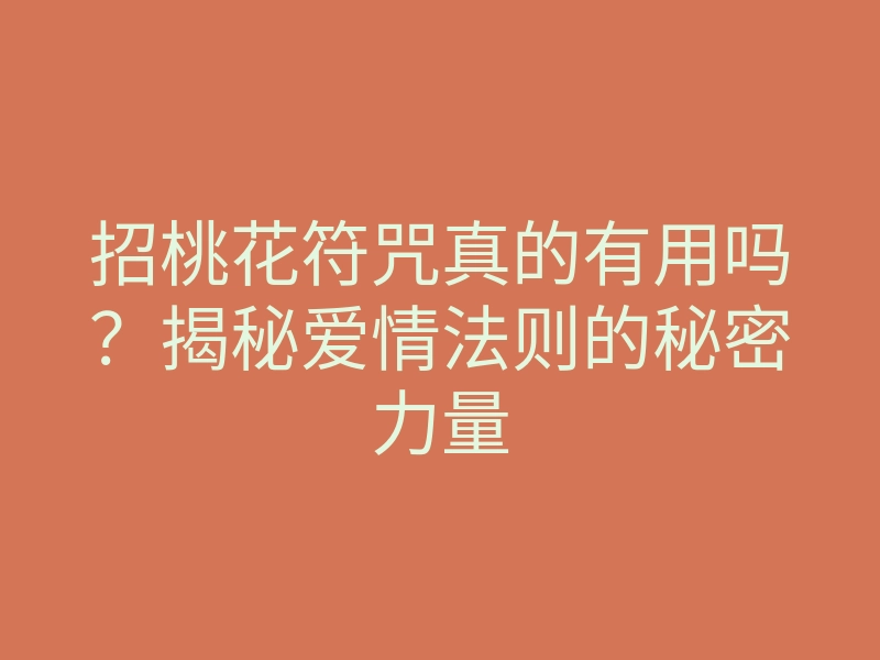 招桃花符咒真的有用吗?揭秘爱情法则的秘密力量