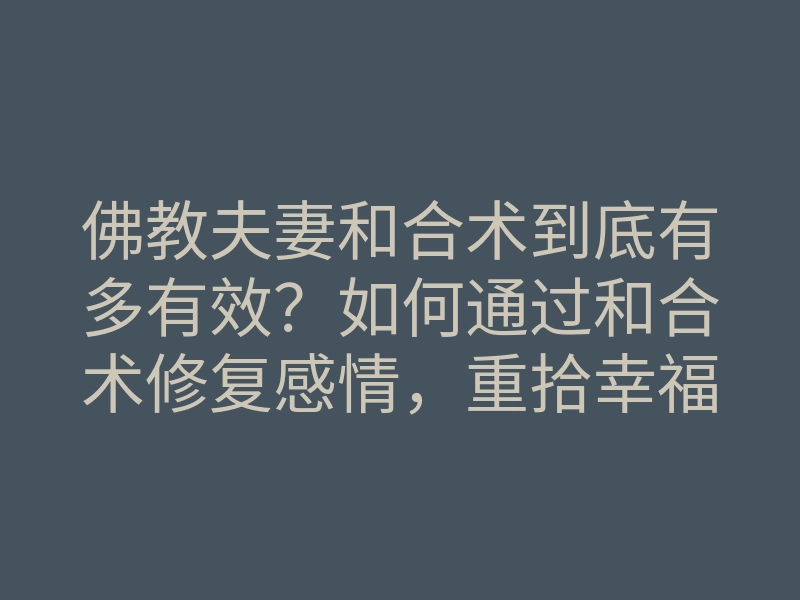 佛教夫妻和合术到底有多有效？如何通过和合术修复感情，重拾幸福生活