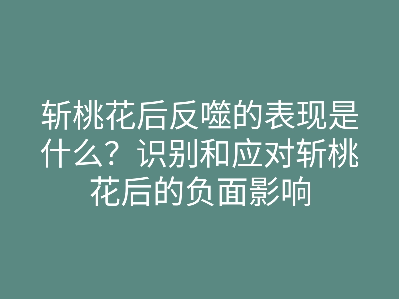 斩桃花后反噬的表现是什么？识别和应对斩桃花后的负面影响