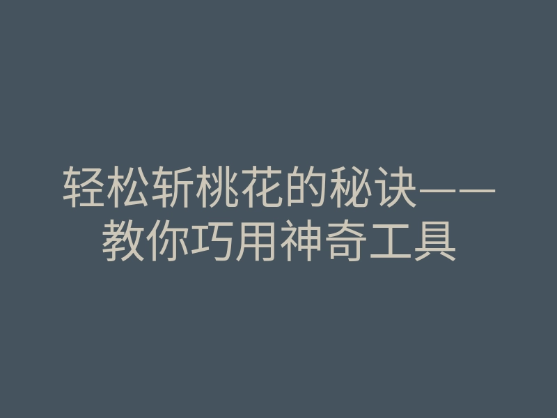 轻松斩桃花的秘诀——教你巧用神奇工具